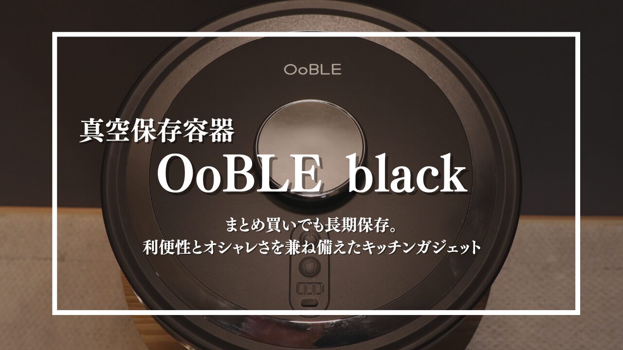 レビュー】真空保存容器「OoBLE mini」日持ちしない食材たちを長
